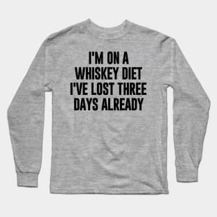 I'm on whiskey Diet I've lost three days already Long Sleeve T-Shirt